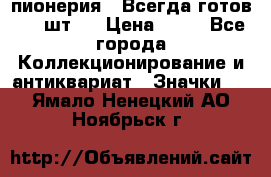 1.1) пионерия : Всегда готов ( 1 шт ) › Цена ­ 90 - Все города Коллекционирование и антиквариат » Значки   . Ямало-Ненецкий АО,Ноябрьск г.